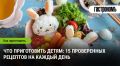 15 легких и вкусных рецептов для детей: готовим с удовольствием